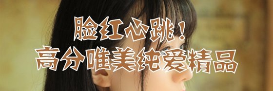 脸红心跳！高分唯美纯爱精品