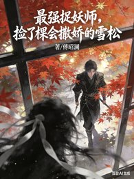最强捉妖师,捡了棵会撒娇的雪松